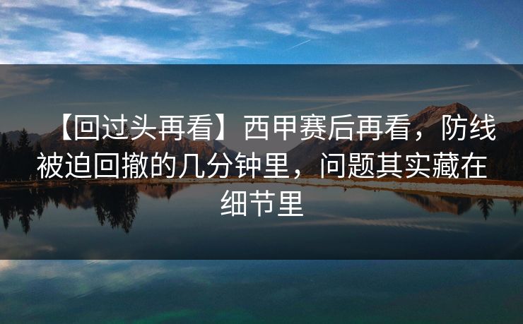 【回过头再看】西甲赛后再看，防线被迫回撤的几分钟里，问题其实藏在细节里