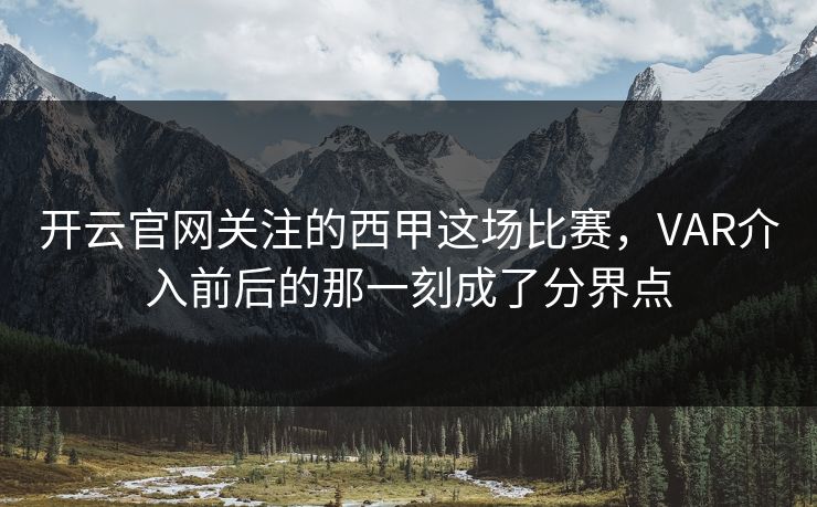 开云官网关注的西甲这场比赛，VAR介入前后的那一刻成了分界点