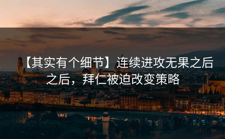 【其实有个细节】连续进攻无果之后之后，拜仁被迫改变策略