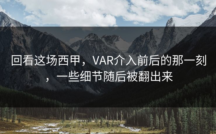 回看这场西甲，VAR介入前后的那一刻，一些细节随后被翻出来